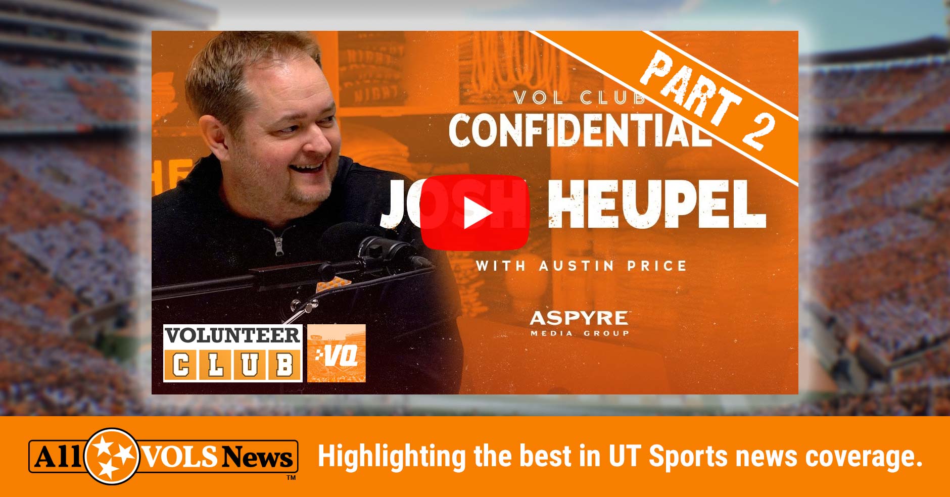 Vol Club Confidential: Josh Heupel Interview – Part 2 – All Vols News